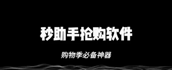 秒杀助手抢购工具！全新版本全自动秒杀神器，电商大促不可或缺！