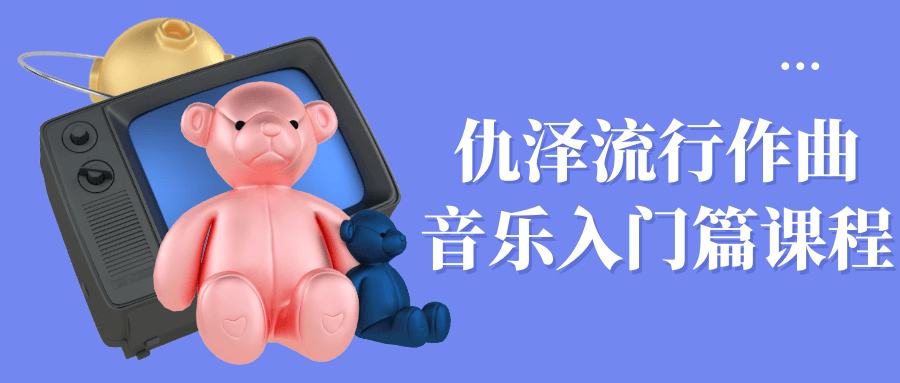 仇泽流行作曲音乐入门篇课程-趣奇资源网-第5张图片